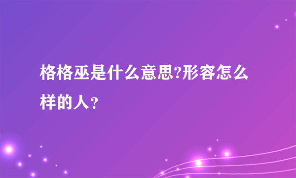 格格巫是什么意思?形容怎么样的人？