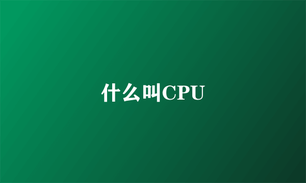 什么叫CPU