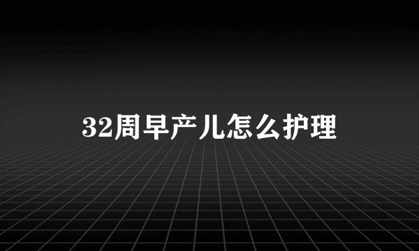 32周早产儿怎么护理