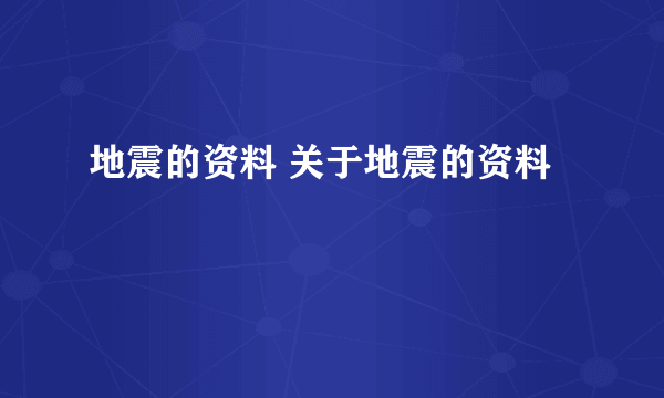 地震的资料 关于地震的资料