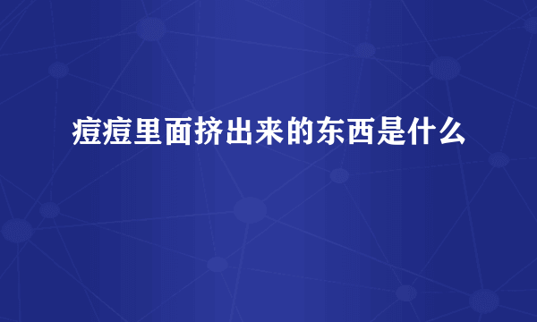 痘痘里面挤出来的东西是什么