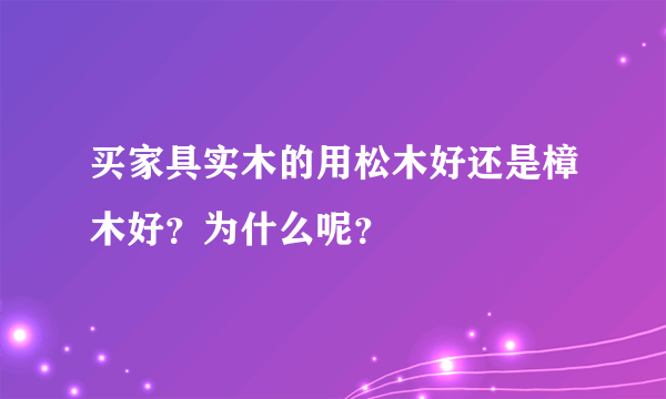 买家具实木的用松木好还是樟木好？为什么呢？