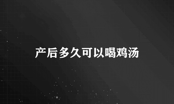 产后多久可以喝鸡汤