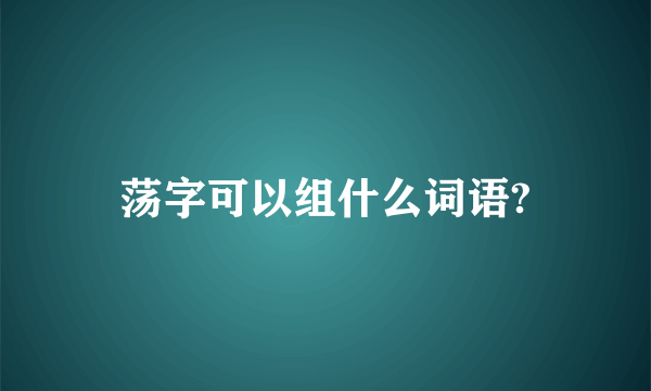 荡字可以组什么词语?