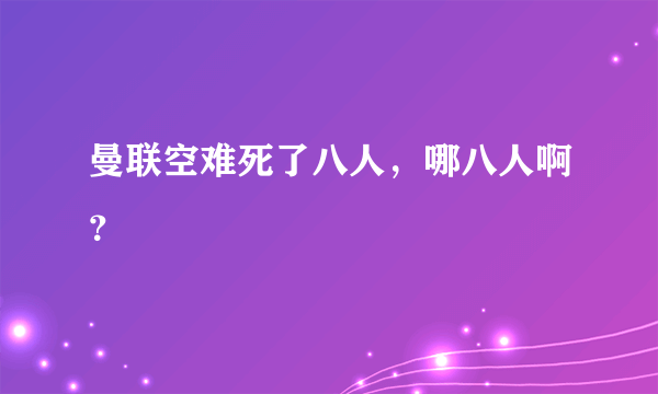 曼联空难死了八人，哪八人啊？