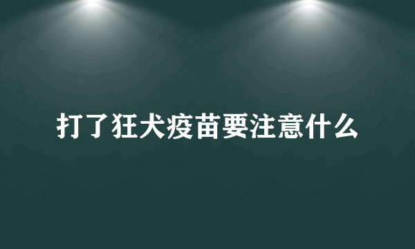 打了狂犬疫苗要注意什么