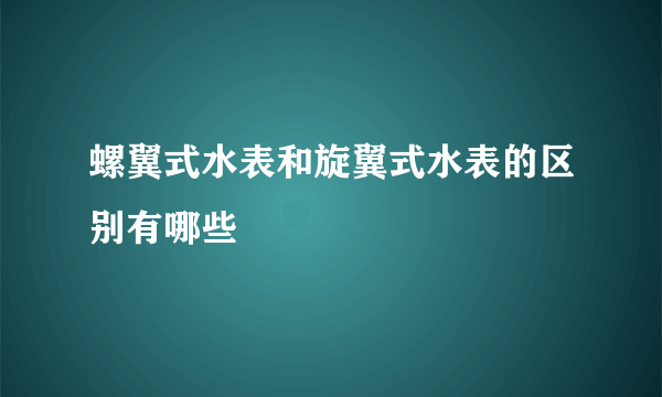 螺翼式水表和旋翼式水表的区别有哪些