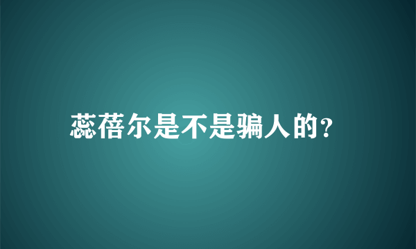 蕊蓓尔是不是骗人的？