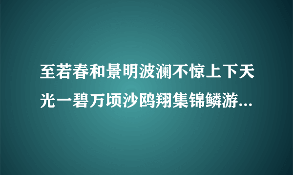 至若春和景明波澜不惊上下天光一碧万顷沙鸥翔集锦鳞游泳岸芷汀兰