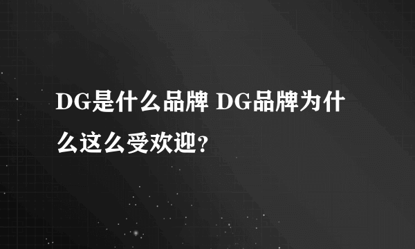 DG是什么品牌 DG品牌为什么这么受欢迎？