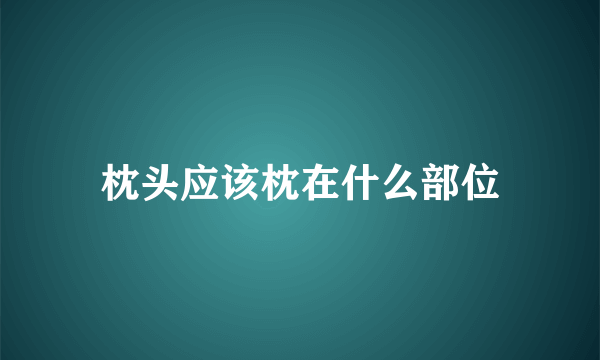 枕头应该枕在什么部位