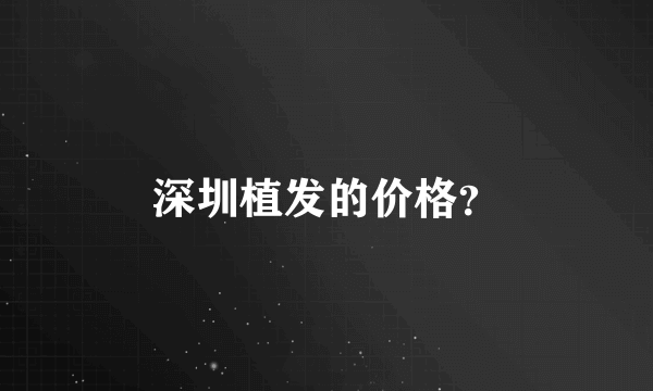 深圳植发的价格？