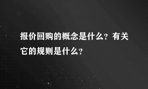 报价回购的概念是什么？有关它的规则是什么？