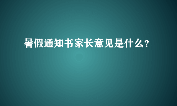 暑假通知书家长意见是什么？