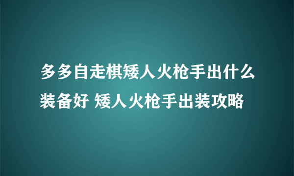 多多自走棋矮人火枪手出什么装备好 矮人火枪手出装攻略