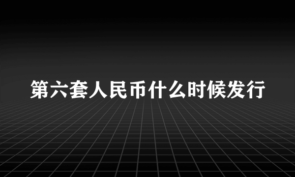 第六套人民币什么时候发行