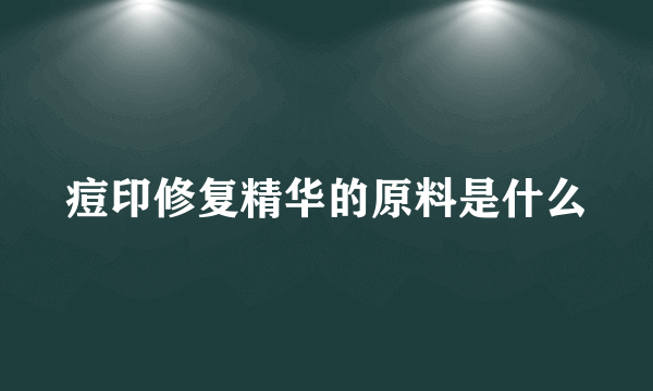 痘印修复精华的原料是什么