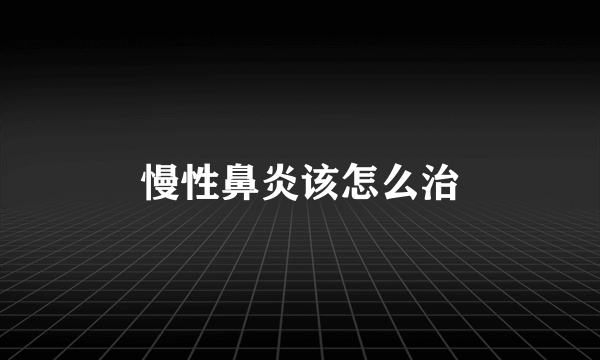 慢性鼻炎该怎么治