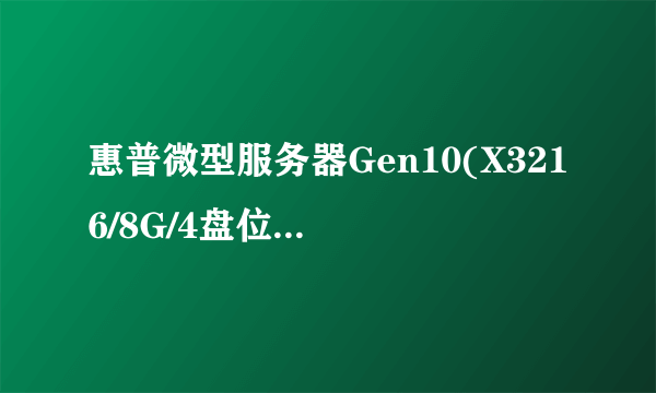 惠普微型服务器Gen10(X3216/8G/4盘位)成都3599元