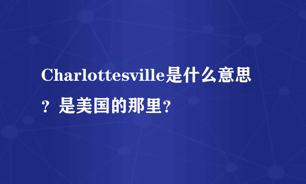 Charlottesville是什么意思？是美国的那里？