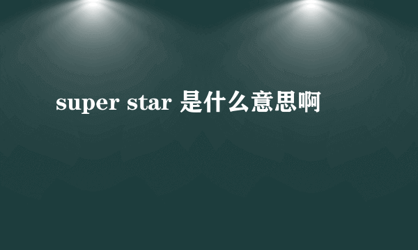 super star 是什么意思啊