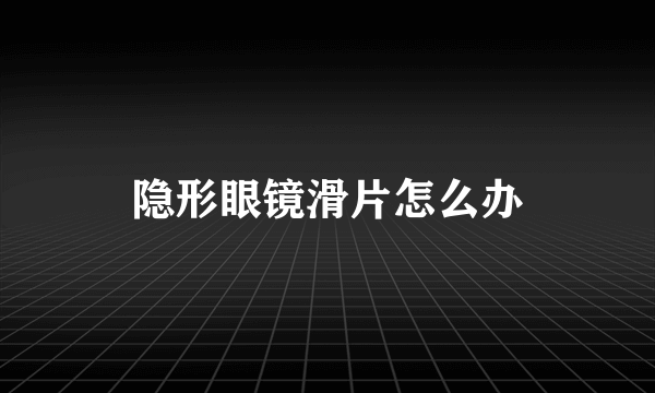 隐形眼镜滑片怎么办