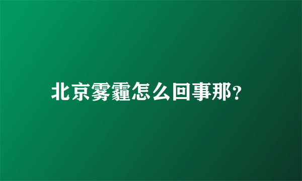 北京雾霾怎么回事那？