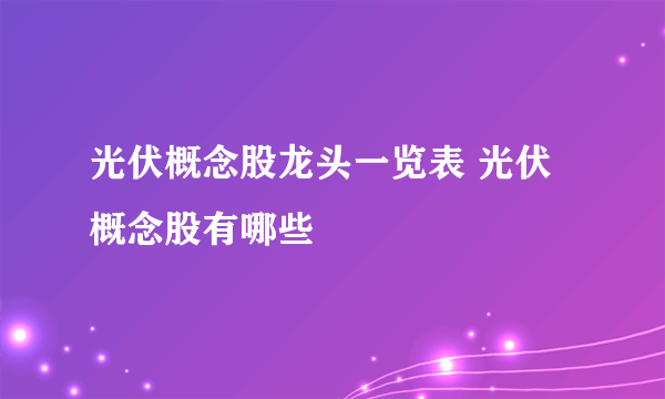 光伏概念股龙头一览表 光伏概念股有哪些