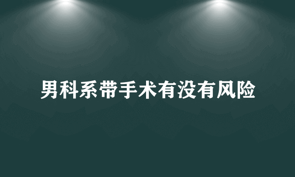 男科系带手术有没有风险