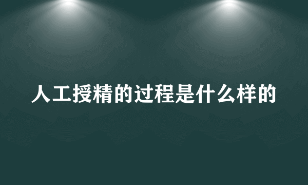 人工授精的过程是什么样的