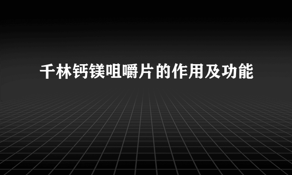 千林钙镁咀嚼片的作用及功能