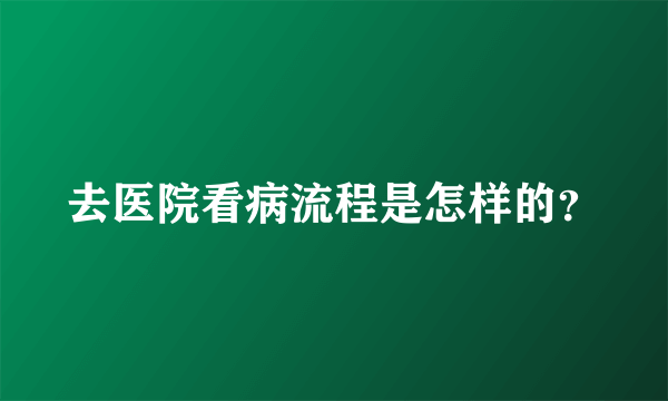 去医院看病流程是怎样的？