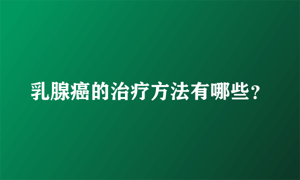 乳腺癌的治疗方法有哪些？