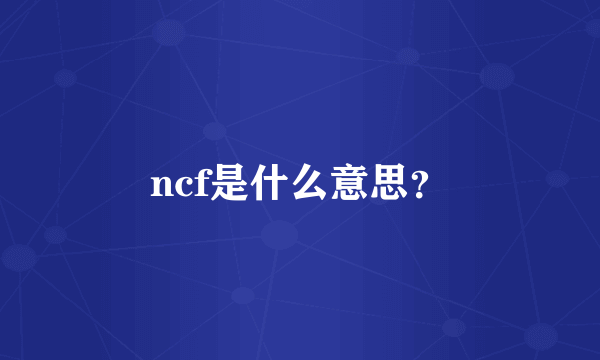 ncf是什么意思？