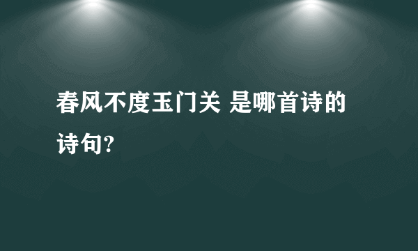 春风不度玉门关 是哪首诗的诗句?