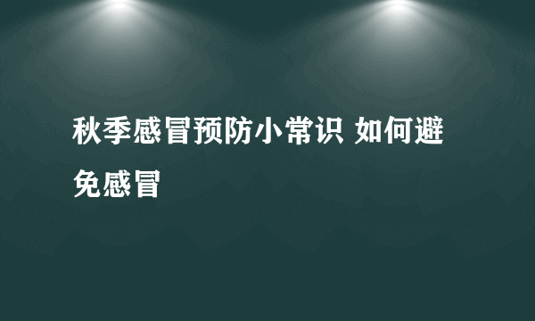 秋季感冒预防小常识 如何避免感冒