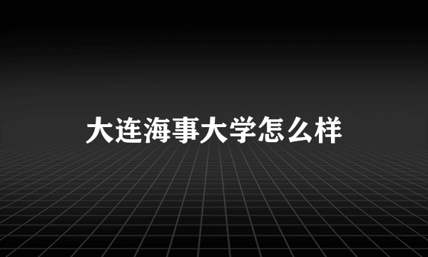 大连海事大学怎么样