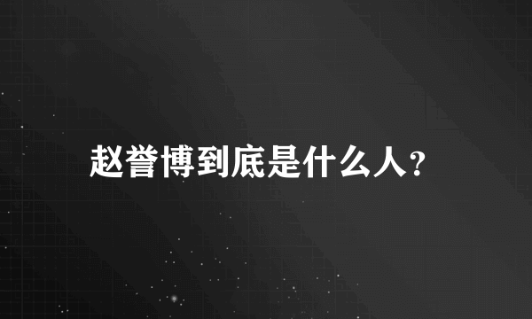 赵誉博到底是什么人？