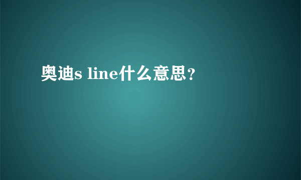 奥迪s line什么意思？