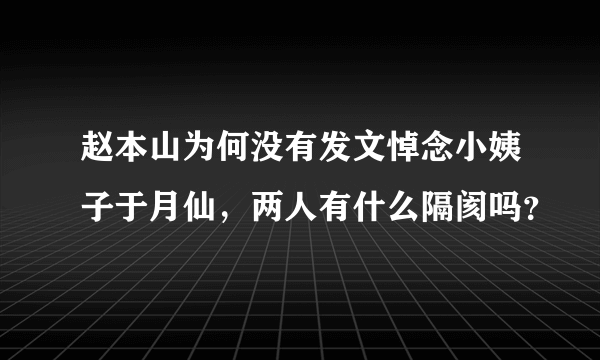 赵本山为何没有发文悼念小姨子于月仙，两人有什么隔阂吗？