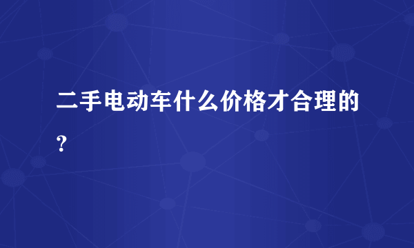 二手电动车什么价格才合理的？