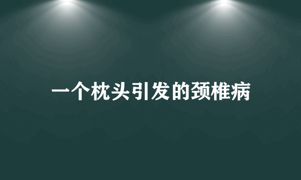 一个枕头引发的颈椎病