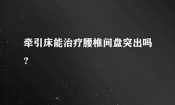 牵引床能治疗腰椎间盘突出吗？