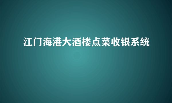 江门海港大酒楼点菜收银系统