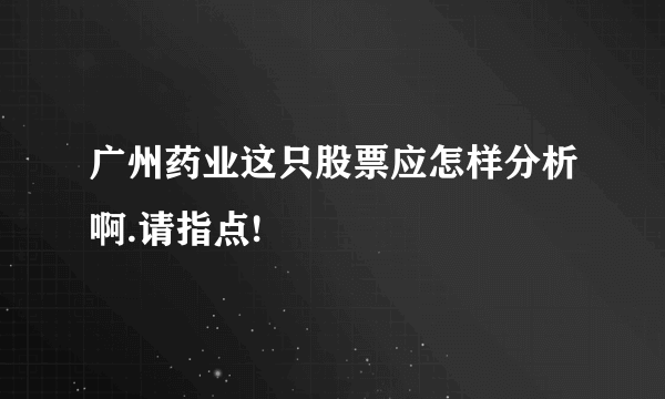 广州药业这只股票应怎样分析啊.请指点!