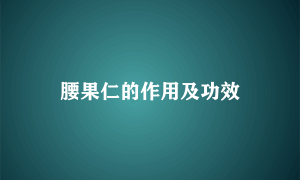 腰果仁的作用及功效