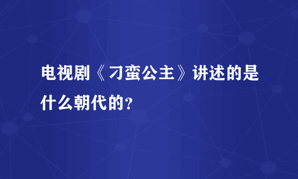 电视剧《刁蛮公主》讲述的是什么朝代的？