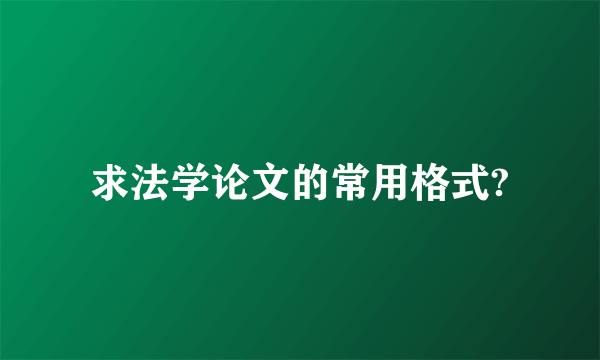 求法学论文的常用格式?