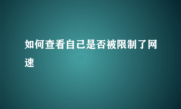 如何查看自己是否被限制了网速