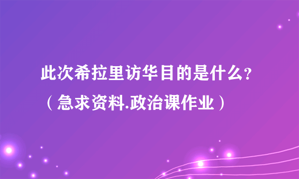 此次希拉里访华目的是什么？（急求资料.政治课作业）